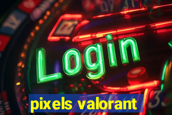 pixels valorant